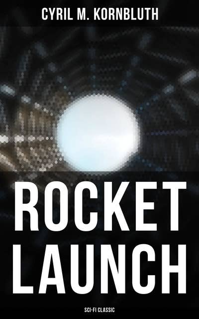 Rocket Launch (Sci-Fi Classic): Space Travel Stories: Takeoff, The Rocket of 1955, Theory of Rocketry
