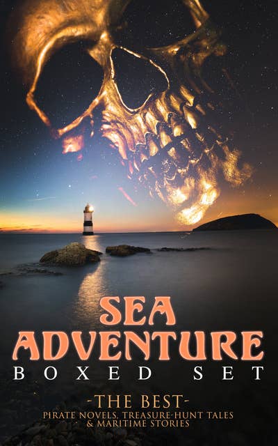Sea Adventure - Boxed Set: The Best Pirate Novels, Treasure-Hunt Tales & Maritime Stories: Lord Jim, Captain Blood, Robinson Crusoe, The Pirate, The Sea Wolf, Moby Dick, Treasure Island…