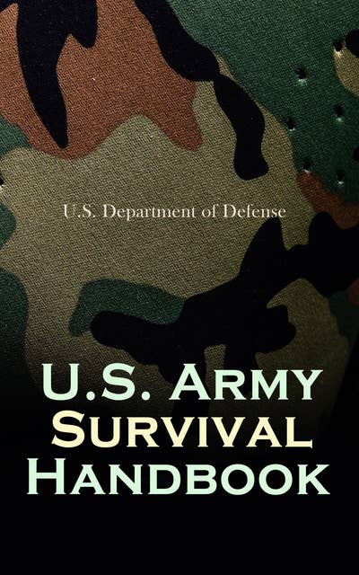 U.S. Army Survival Handbook: Find Water & Food in Any Environment, Master Field Orientation and Learn How to Protect Yourself