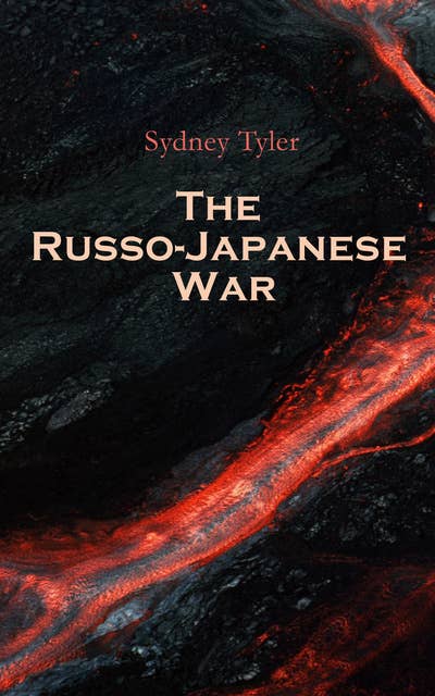 The Russo-Japanese War: An Illustrated History of the War in the Far East