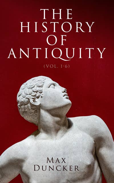 The History of Antiquity (Vol. 1-6): Egypt, Assyria, Phoenicia, Israel, Babylon, Lydia, Arians, Buddhists and Brahmans, The Medes and Persians...