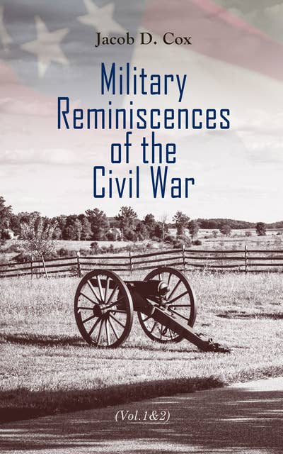 Military Reminiscences of the Civil War (Vol.1&2): An Autobiographical Account by a General of the Union Army (Complete Edition)