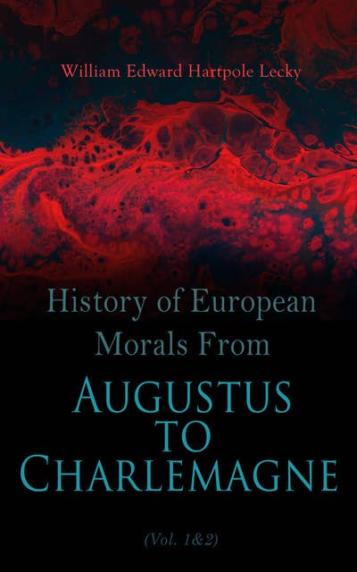 History of European Morals From Augustus to Charlemagne (Vol. 1&2): Complete Edition