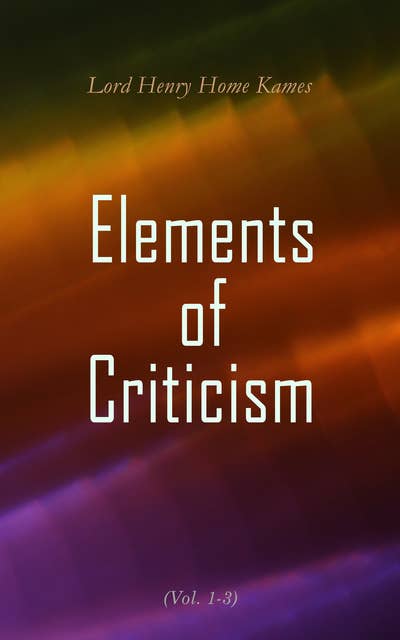 Elements of Criticism (Vol. 1-3): Complete Edition