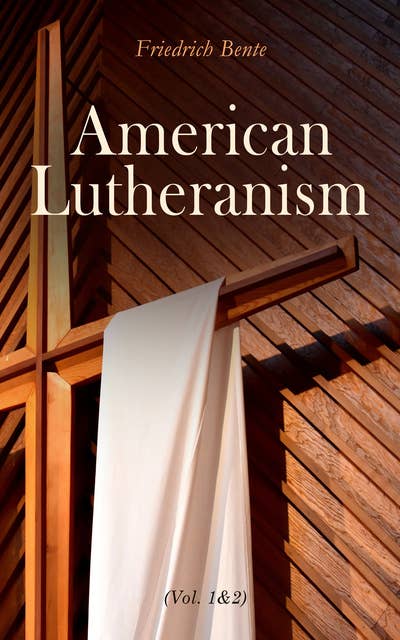 American Lutheranism (Vol. 1&2): Early History of American Lutheranism and the Tennessee Synod & The United Lutheran Church: General Synod, General Council, United Synod in the South