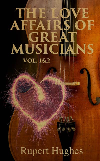 The Love Affairs of Great Musicians (Vol. 1&2): Complete Edition
