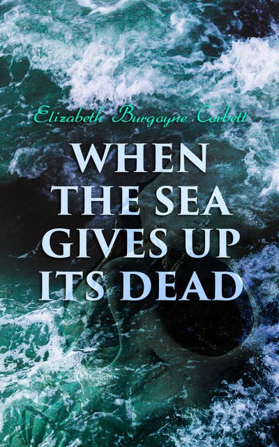When the Sea Gives Up Its Dead: A Thrilling Detective Mystery