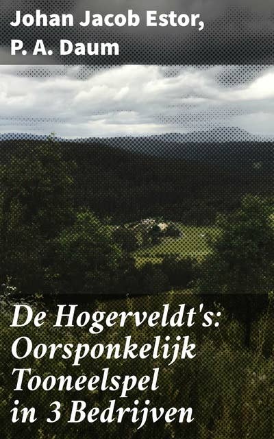 De Hogerveldt's: Oorsponkelijk Tooneelspel in 3 Bedrijven: Balancerend tussen romantiek en realisme: Nederlands toneel uit de 19e eeuw