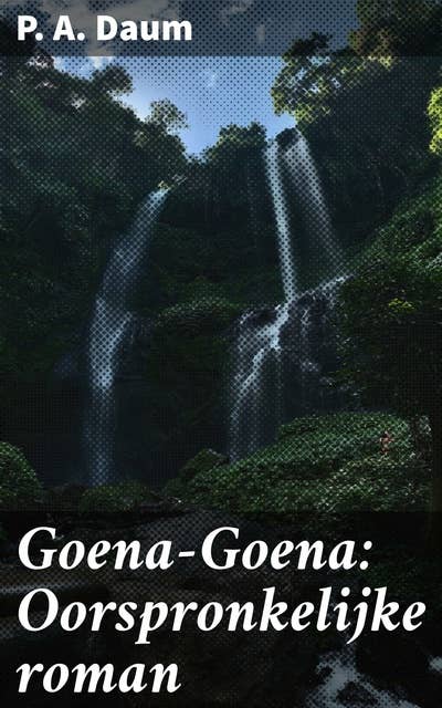 Goena-Goena: Oorspronkelijke roman: Meeslepende vertelling van mystiek en culturele intriges in koloniaal Nederlands-Indië