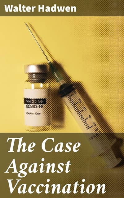 The Case Against Vaccination: Unveiling the Truth: A Critical Analysis of Vaccination in Modern Society