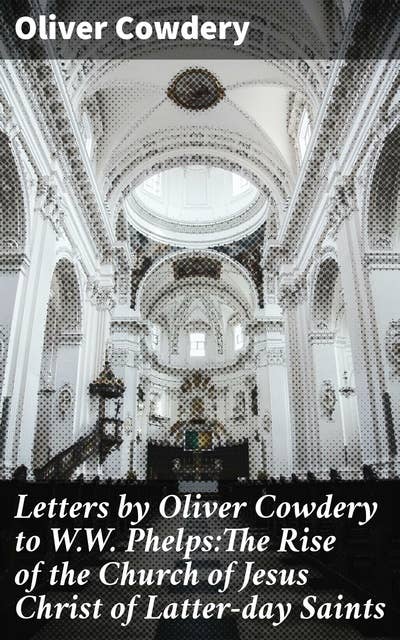 Letters by Oliver Cowdery to W.W. Phelps:The Rise of the Church of Jesus Christ of Latter-day Saints