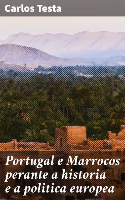 Portugal e Marrocos perante a historia e a politica europea: Fortalecendo as relações entre Portugal e Marrocos na história européia