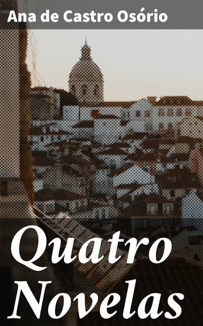 Quatro Novelas: Narrativas envolventes e reflexões sociopolíticas em Quatro Novelas de Ana de Castro Osório