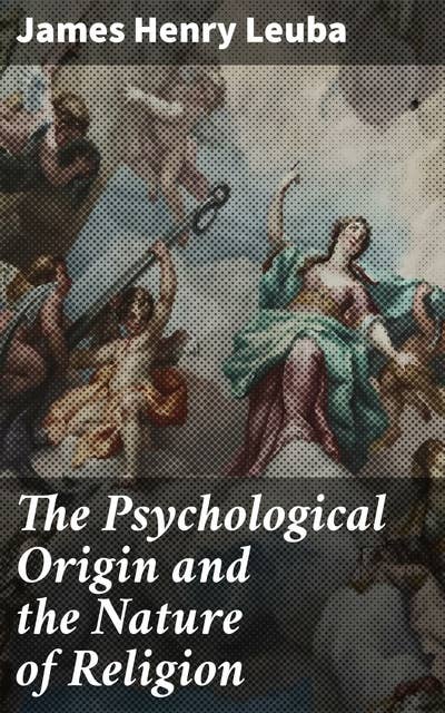 The Psychological Origin and the Nature of Religion: Unveiling the Psychology Behind Belief and Spirituality