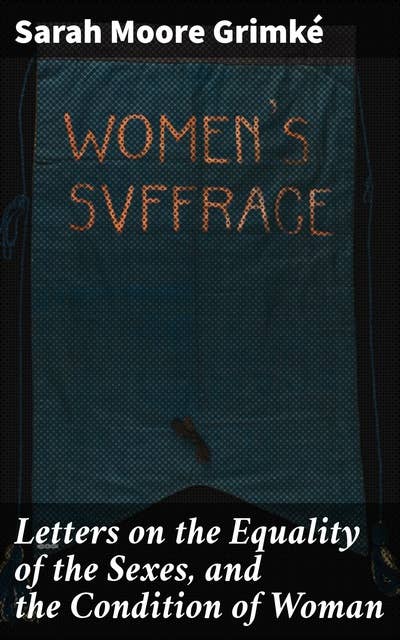 Letters on the Equality of the Sexes, and the Condition of Woman
