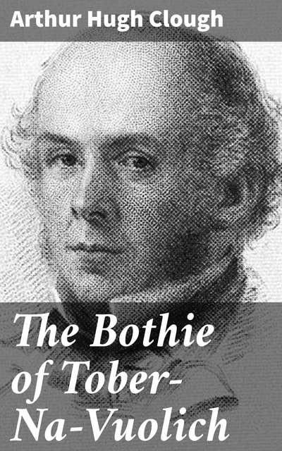 The Bothie of Tober-Na-Vuolich: Love, Friendship, and Deception in the Scottish Highlands: A Victorian Tale of Relationships and Society
