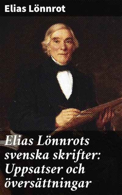 Elias Lönnrots svenska skrifter: Uppsatser och översättningar