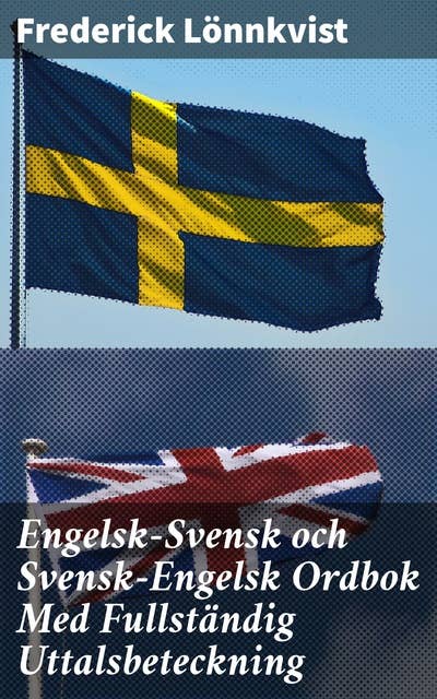 Engelsk-Svensk och Svensk-Engelsk Ordbok Med Fullständig Uttalsbeteckning: En ovärderlig resurs för språkstudenter och översättare
