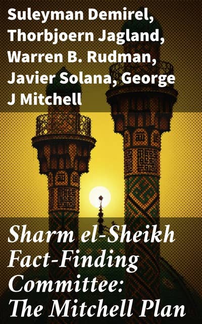 Sharm el-Sheikh Fact-Finding Committee: The Mitchell Plan: Perspectives on Middle Eastern Peace Processes and Diplomatic Exchanges