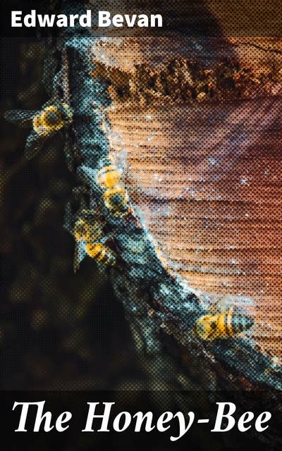 The Honey-Bee: Its Natural History, Physiology and Management