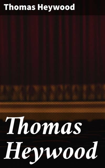 Thomas Heywood: Exploring the Renaissance Legacy of an English Playwright