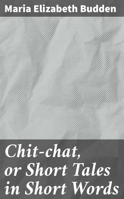 Chit-chat, or Short Tales in Short Words: Capturing Victorian Life Through Charming Stories