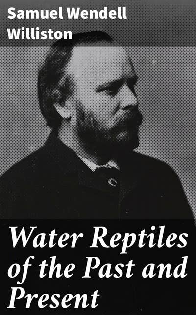 Water Reptiles of the Past and Present: Exploring the Aquatic World: Evolution, Anatomy, and Behavior of Water Reptiles
