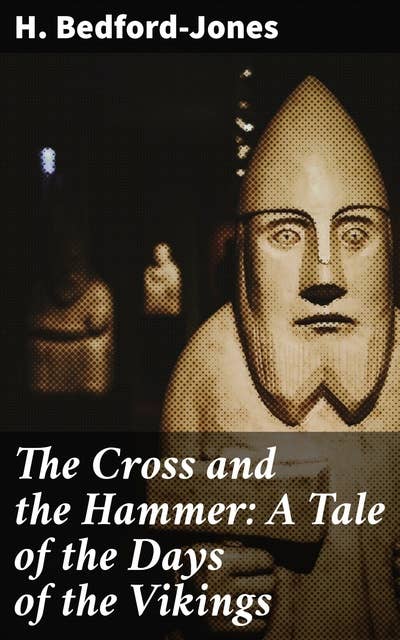 The Cross and the Hammer: A Tale of the Days of the Vikings: A Clash of Faiths in Viking Age Scandinavia