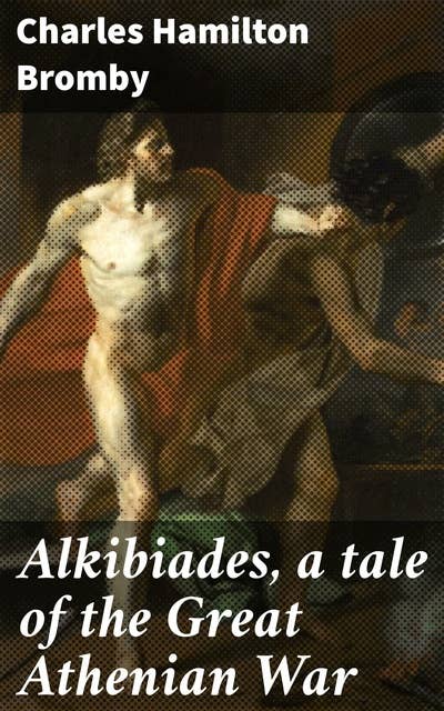 Alkibiades, a tale of the Great Athenian War: Honoring Heroism: A Tale of Ancient Athenian Conflict