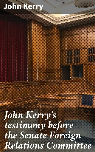 John Kerry's testimony before the Senate Foreign Relations Committee
