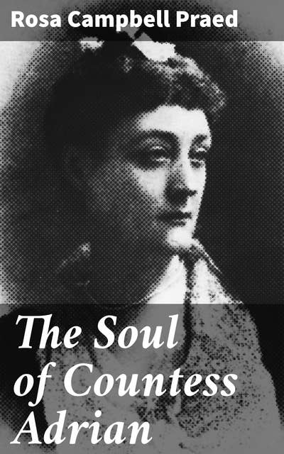 The Soul of Countess Adrian: Love and Betrayal in Victorian Society: An Intriguing Tale of Morality and the Supernatural