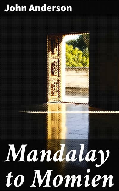Mandalay to Momien: A narrative of the two expeditions to western China of 1868 and 1875 under Colonel Edward B. Sladen and Colonel Horace Browne
