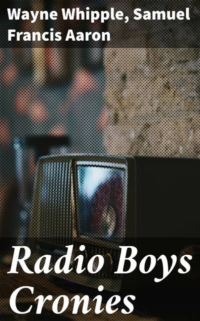 Radio Boys Cronies: Exploring the Transformative Power of Early Radio Technology in Literature