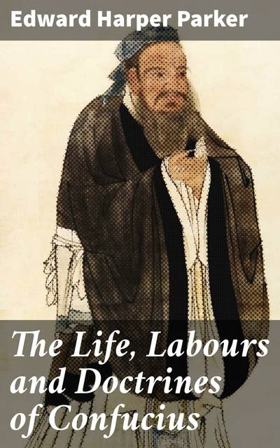 The Life, Labours and Doctrines of Confucius