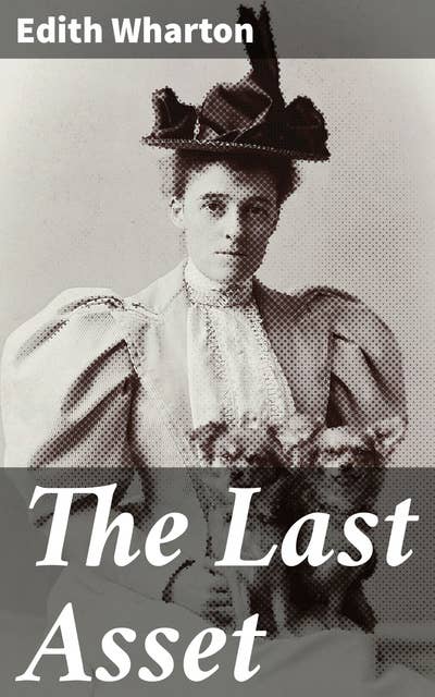 The Last Asset: Captivating Tale of Deceit and Financial Ruin: A Wealthy American Woman's Web of Misfortune in Early 20th Century Europe