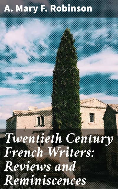 Twentieth Century French Writers: Reviews and Reminiscences: Exploring the French Literary Landscape of the 20th Century