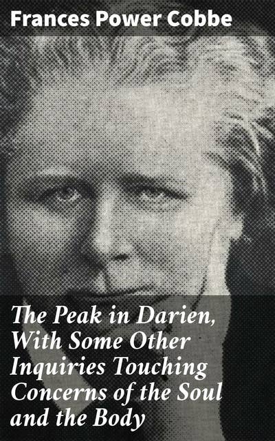 The Peak in Darien, With Some Other Inquiries Touching Concerns of the Soul and the Body: An Octave of Essays