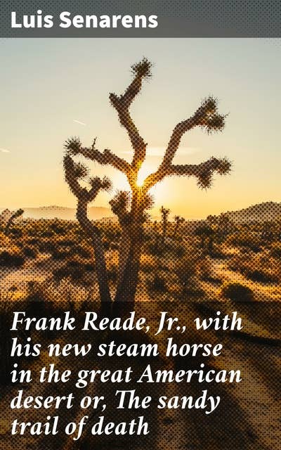 Frank Reade, Jr., with his new steam horse in the great American desert or, The sandy trail of death