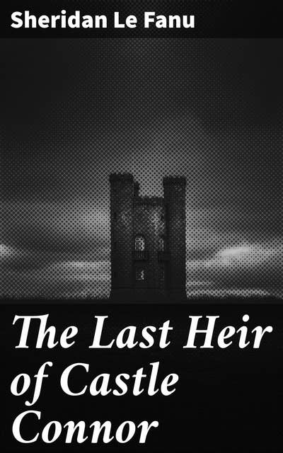 The Last Heir of Castle Connor: Secrets of an eerie castle and the last descendant's haunting journey in gothic Ireland
