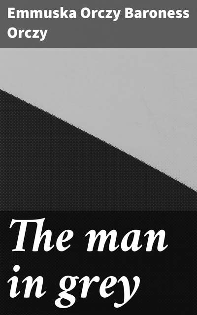 The man in grey: Being episodes of the Chovan [i.e. Chouan] conspiracies in Normandy during the First Empire