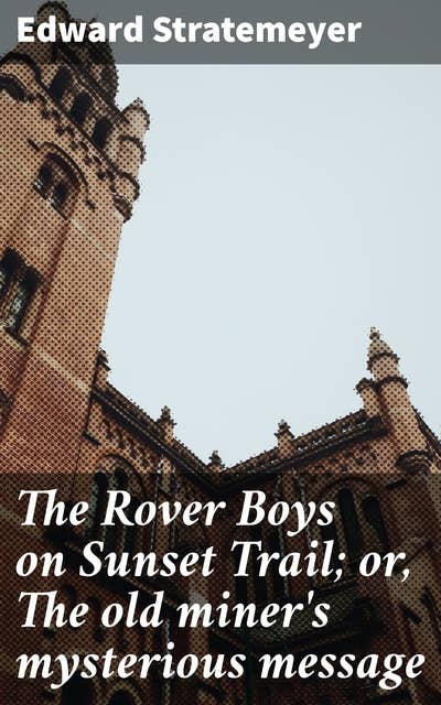The Rover Boys on Sunset Trail; or, The old miner's mysterious message