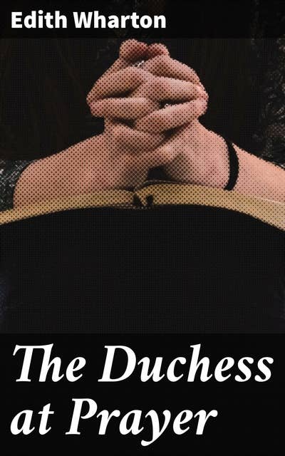 The Duchess at Prayer: Love, Duty, and Societal Pressure: A Gilded Age Tale