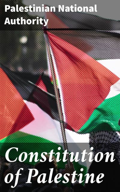 Constitution of Palestine: A Comprehensive Guide to Palestinian Governance and Legal Principles