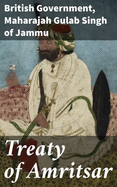 Treaty of Amritsar: Diplomatic Intrigues and Territorial Shifts: Unraveling the Legacy of the Anglo-Sikh Treaty