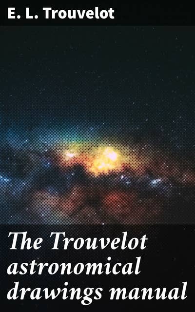 The Trouvelot astronomical drawings manual