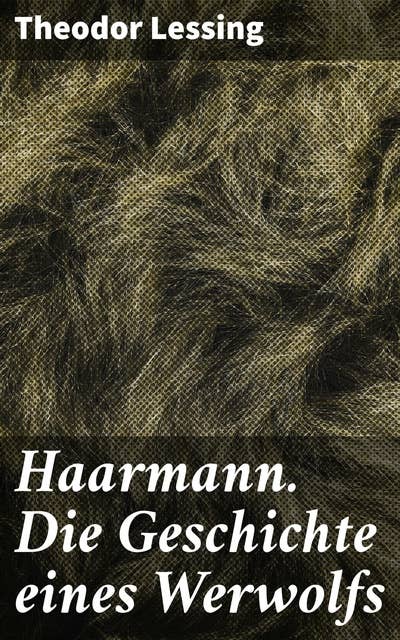 Haarmann. Die Geschichte eines Werwolfs: Das grausame Erwachen eines Monsters in den dunklen Gassen Hannovers