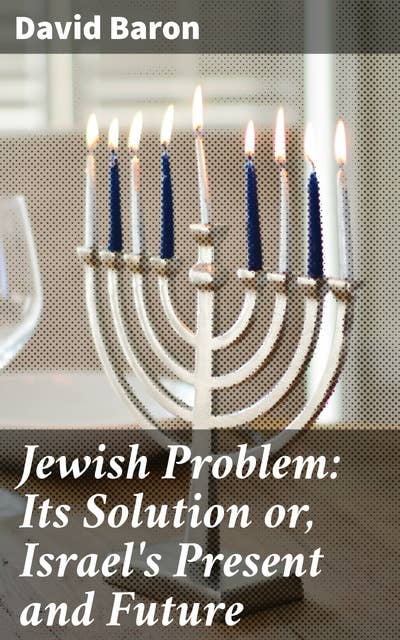 Jewish Problem: Its Solution or, Israel's Present and Future