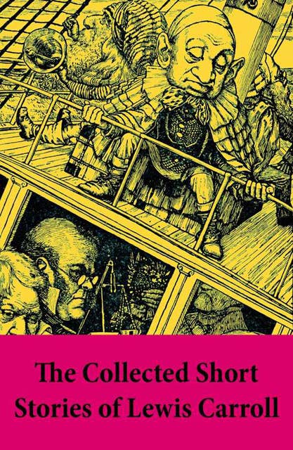 The Collected Short Stories of Lewis Carroll: A Tangled Tale + Bruno's Revenge and Other Stories + What the Tortoise Said to Achilles