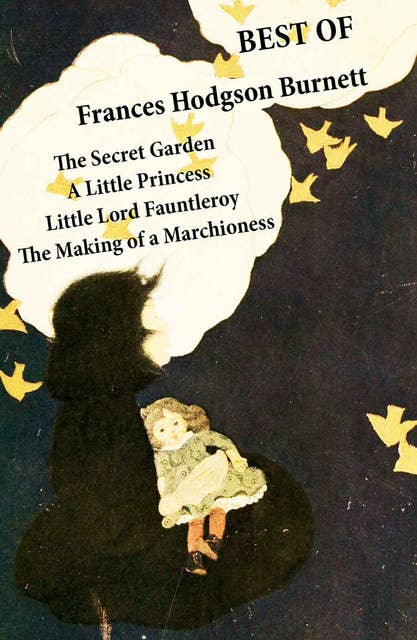 Best of Frances Hodgson Burnett: The Secret Garden + A Little Princess + Little Lord Fauntleroy + The Making of a Marchioness (or Emily Fox-Seton)