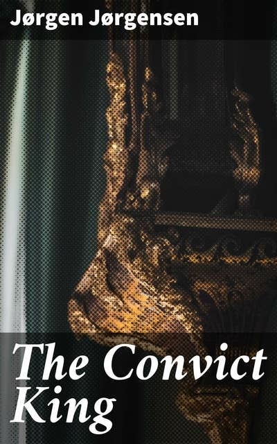 The Convict King: An Adventurous Tale of Rebellion and Redemption in the Early 19th Century